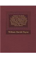 Chapters on School Supervision: A Practical Treatise on Superintendence; Grading: Arranging Courses of Study; The Preparation and Use of Blanks, Records, and Reports; Examinations for Promotion, Etc