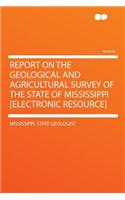 Report on the Geological and Agricultural Survey of the State of Mississippi [electronic Resource]