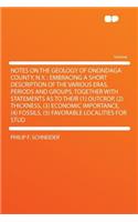 Notes on the Geology of Onondaga County, N.Y.: Embracing a Short Description of the Various Eras, Periods and Groups, Together with Statements as to Their (1) Outcrop, (2) Thickness, (3) Economic Importance, (4) Fossils, (5) Favorable Localities fo