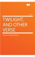 Twilight, and Other Verse