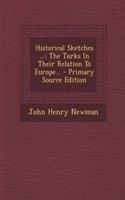 Historical Sketches ...: The Turks in Their Relation to Europe... - Primary Source Edition