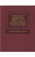 The Last of the Arctic Voyages: Being a Narrative of the Expedition in H. M. S. Assistance, Under the Command of Captain Sir Edward Belcher, Volume 1