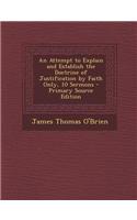 An Attempt to Explain and Establish the Doctrine of Justification by Faith Only, 10 Sermons - Primary Source Edition