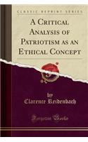 Critical Analysis of Patriotism as an Ethical Concept (Classic Reprint)