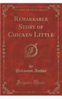 Remarkable Story of Chicken Little (Classic Reprint)