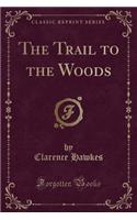 The Trail to the Woods (Classic Reprint)