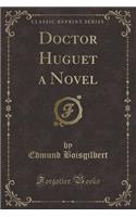 Doctor Huguet a Novel (Classic Reprint)