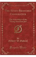 The Seven-Branched Candlestick: The Schooldays of the Young American Jew (Classic Reprint)
