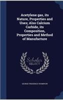 Acetylene gas, its Nature, Properties and Uses; Also Calcium Carbide, its Composition, Properties and Method of Manufacture