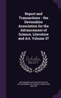 Report and Transactions - The Devonshire Association for the Advancement of Science, Literature and Art, Volume 37