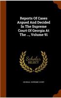Reports of Cases Argued and Decided in the Supreme Court of Georgia at the ..., Volume 91