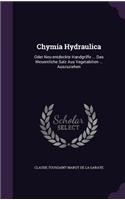 Chymia Hydraulica: Oder Neu-entdeckte Handgriffe ... Das Wesentliche Salz Aus Vegetabilien ... Auszuziehen
