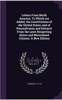 Letters From North America. To Which are Added, the Constitutions of the United States, and of Pennsylvania; and Extracts From the Laws Respecting Aliens and Naturalized Citizens. A New Edition