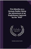 Five Months on a German Raider; Being the Adventures of an Englishman Captured by the Wolf