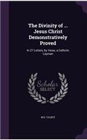 Divinity of ... Jesus Christ Demonstratively Proved