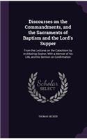 Discourses on the Commandments, and the Sacraments of Baptism and the Lord's Supper: From the Lectures on the Catechism by Archbishop Secker, With a Memoir of his Life, and his Sermon on Confirmation