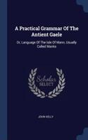 A Practical Grammar Of The Antient Gaele