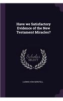 Have we Satisfactory Evidence of the New Testament Miracles?