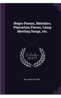 Negro Poems, Melodies, Plantation Pieces, Camp Meeting Songs, etc.