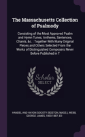 Massachusetts Collection of Psalmody: Consisting of the Most Approved Psalm and Hymn Tunes, Anthems, Sentences, Chants, &c.: Together With Many Original Pieces and Others Selected From t