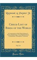 Check-List of Birds of the World, Vol. 13: A Continuation of the Work of James L. Peters; Emberizinae, Catamblyrhynchinae, Cardinalinae, Thraupinae, Tersininae (Classic Reprint): A Continuation of the Work of James L. Peters; Emberizinae, Catamblyrhynchinae, Cardinalinae, Thraupinae, Tersininae (Classic Reprint)