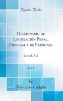 Diccionario de LegislaciÃ³n Penal, Procesal Y de Prisiones, Vol. 3: Letras L Ã� Z (Classic Reprint)