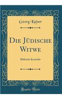 Die Jüdische Witwe: Biblische Komödie (Classic Reprint)