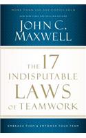 17 Indisputable Laws of Teamwork: Embrace Them and Empower Your Team