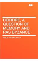 Deirdre, a Question of Memory and Ras Byzance: (English)