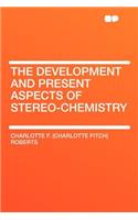 The Development and Present Aspects of Stereo-Chemistry