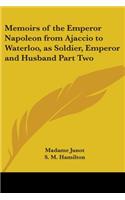 Memoirs of the Emperor Napoleon from Ajaccio to Waterloo, as Soldier, Emperor and Husband Part Two