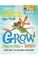Grow, Proclaim, Serve! Large Group/Small Group Ages 7 & Up Fall 2013: Grow Your Faith by Leaps and Bounds