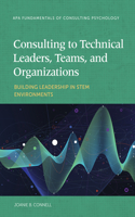 Consulting to Technical Leaders, Teams, and Organizations: Building Leadership in STEM Environments(Fundamentals of Consulting Psychology Series)