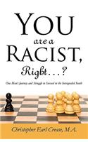 You Are a Racist, Right...?: One Man's Journey and Struggle to Succeed in the Intergraded South