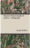 Emperor Francis Joseph of Austria - A Biography