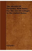 The Alcestis Of Euripides, With Notes, For The Use Of Colleges In The United States.