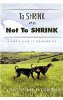 To Shrink or Not to Shrink: A User's Guide to Psychiatrists