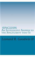 Singlism An Intelligent Answer to the Singularity that Is