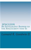 Singlism An Intelligent Answer to the Singularity that Is