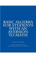 Basic Algebra for Students with an Aversion to Math