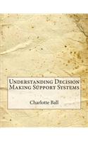 Understanding Decision Making Support Systems