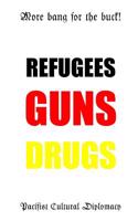 More Bang for the Buck: Refugees - Guns - Drugs