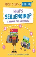 What's Sequencing: A school-day adventure! (First Steps in Coding)