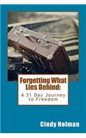 Forgetting What Lies Behind: A 31 Day Journey to Freedom