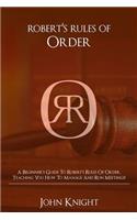 Robert's Rules of Order: A Beginner's Guide to Robert's Rules of Order, Teaching You how to Manage and Run Meetings!