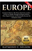 Europe: European History: The Most Important Leaders, Events & People Through European History That Shaped Europe and Eventually Became the: European Union