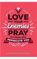 Love your Enemies Pray for Those who Persecute You