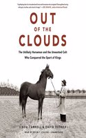 Out of the Clouds Lib/E: The Unlikely Horseman and the Unwanted Colt Who Conquered the Sport of Kings