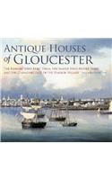 Antique Houses of Gloucester: The Families Who Built Them, the Mayor Who Moved Them and the Changing Face of the Harbor Village