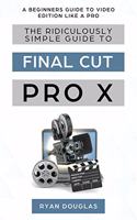 Ridiculously Simple Guide to Final Cut Pro X: A Beginners Guide to Video Edition Like a Pro
